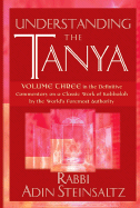 Understanding the Tanya: Volume Three in the Definitive Commentary on a Classic Work of Kabbalah by the World's Foremost Authority - Steinsaltz, Adin Even-Israel, Rabbi, and Hanegbi, Meir (Editor), and Shulman, Yaacov David (Translated by)