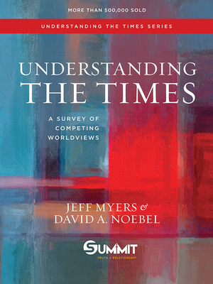 Understanding the Times: A Survey of Competing Worldviews Volume 2 - Myers, Jeff, Dr., and Noebel, David A, Dr.