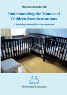 Understanding the Trauma of Children from Institutions.: A training manual for case workers