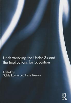 Understanding the Under 3s and the Implications for Education - Rayna, Sylvie (Editor), and Laevers, Ferre (Editor)