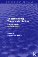 Understanding Therapeutic Action (Psychology Revivals): Psychodynamic Concepts of Cure