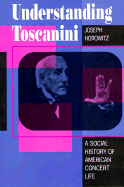 Understanding Toscanini: 135th Anniversary Edition