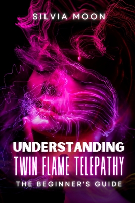 Understanding Twin Flame Telepathy: The Simple Spiritual Book For Beginners - Moon, Silvia