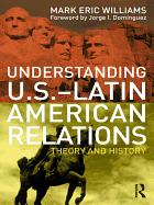 Understanding U.S.-Latin American Relations: Theory and History
