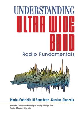 Understanding Ultra Wide Band Radio Fundamentals - Di Benedetto, Maria-Gabriella, and Giancola, Guerino