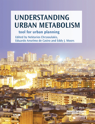 Understanding Urban Metabolism: A Tool for Urban Planning - Chrysoulakis, Nektarios (Editor), and Castro, Eduardo Anselmo de (Editor), and Moors, Eddy J (Editor)