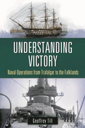 Understanding Victory: Naval Operations from Trafalgar to the Falklands