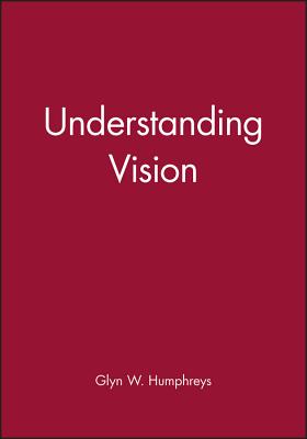 Understanding Vision: An Interdisciplinary Perspective - Humphreys, Glyn W