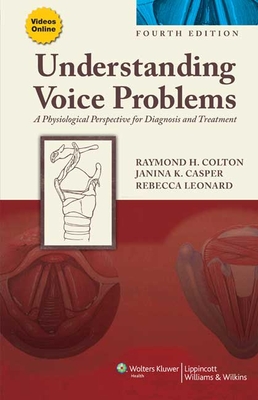 Understanding Voice Problems: A Physiological Perspective for Diagnosis and Treatment - Colton, Raymond H, PhD, and Casper, Janina K, PhD, and Leonard, Rebecca, PhD