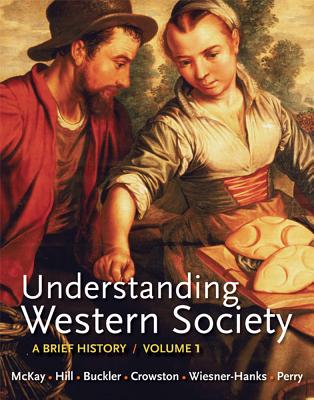 Understanding Western Society, Volume 1: From Antiquity to the Enlightenment: A Brief History: From Antiquity to Enlightenment - McKay, John P, and Hill, Bennett D, and Buckler, John