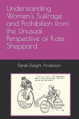 Understanding Women's Suffrage and Prohibition from the Unusual Perspective of Kate Sheppard - Anderson, Derek Dwight