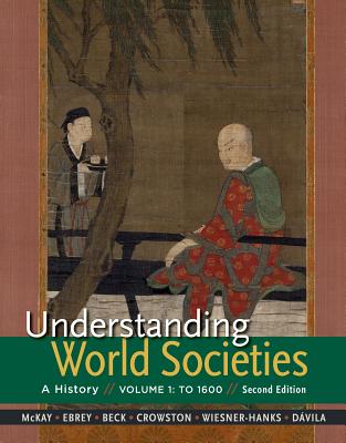 Understanding World Societies, Volume 1: To 1600 - McKay, John P, and Buckley Ebrey, Patricia, and Beck, Roger B