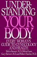 Understanding Your Body: Every Womans Guide to Gynecology and Health