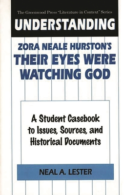 Understanding Zora Neale Hurston's Their Eyes Were Watching God: A Student Casebook to Issues, Sources, and Historical Documents - Lester, Neal a