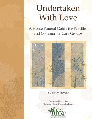 Undertaken With Love: A Home Funeral Guide for Families and Community Care Groups - Belk, Donna, and Stevens, Holly