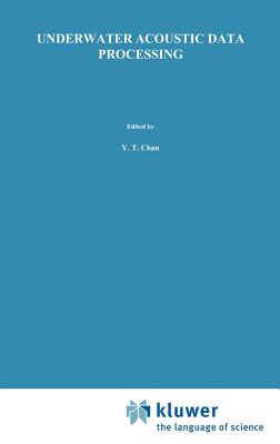 Underwater Acoustic Data Processing - Chan, Y T (Editor)