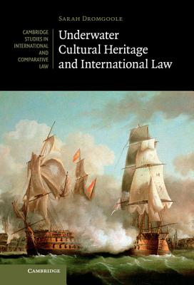 Underwater Cultural Heritage and International Law - Dromgoole, Sarah