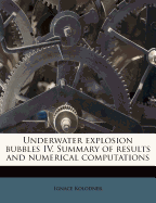 Underwater Explosion Bubbles IV. Summary of Results and Numerical Computations