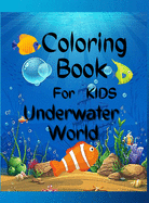 Underwater World Coloring Book For Kids: Amazing Coloring Book For Kids Underwater World / A Kids Coloring Book with Adorable Design of Underwater World (Sea Life Coloring Book)