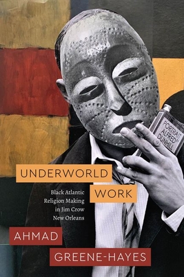 Underworld Work: Black Atlantic Religion Making in Jim Crow New Orleans - Greene-Hayes, Ahmad