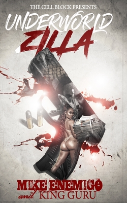 Underworld Zilla: A Street Thriller with Sex, Money, & Murder - Guru, King, and Enemigo, Mike