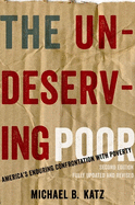 Undeserving Poor: America's Enduring Confrontation with Poverty (Updated, Revised)