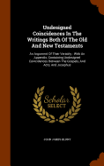 Undesigned Coincidences In The Writings Both Of The Old And New Testaments: An Argument Of Their Veracity: With An Appendix, Containing Undesigned Coincidences Between The Gospels, And Acts, And Josephus