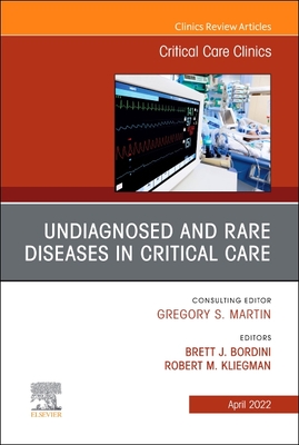 Undiagnosed and Rare Diseases in Critical Care, an Issue of Critical Care Clinics: Volume 38-2 - Kliegman, Robert M, MD (Editor), and Bordini, Brett J, MD (Editor)