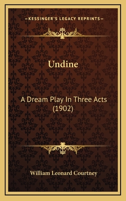 Undine: A Dream Play in Three Acts (1902) - Courtney, William Leonard