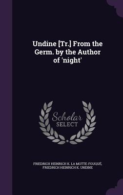 Undine [Tr.] From the Germ. by the Author of 'night' - La Motte-Fouqu, Friedrich Heinrich K, and Undine, Friedrich Heinrich K