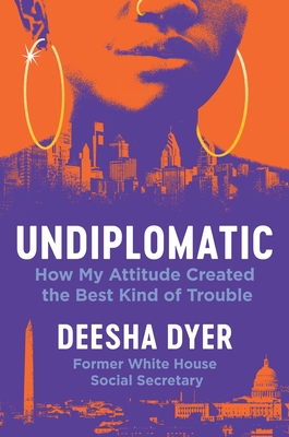 Undiplomatic: How My Attitude Created the Best Kind of Trouble - Dyer, Deesha
