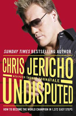 Undisputed: How to Become World Champion in 1,372 Easy Steps - Jericho, Chris, and Fornatale, Peter Thomas