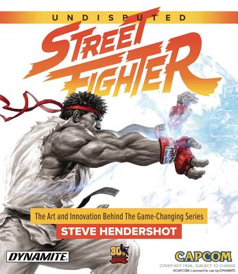 Undisputed Street Fighter: A 30th Anniversary Retrospective - Hendershot, Steve, and Lapetino, Tim (Editor)