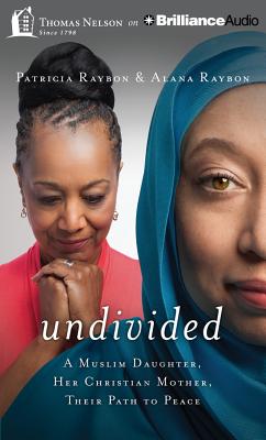 Undivided: A Muslim Daughter, Her Christian Mother, Their Path to Peace - Raybon, Patricia, and Raybon, Alana, and Althens, Suzie (Read by)