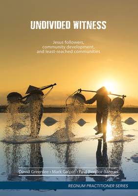 Undivided Witness: Jesus Followers, Community Development, and Least-Reached Communities - Greenlee, David (Editor), and Galpin, Mark (Editor), and Bendor-Samuel, Paul (Editor)