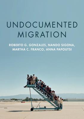 Undocumented Migration - Gonzales, Roberto G., and Sigona, Nando, and Franco, Martha C.