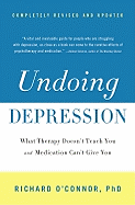 Undoing Depression: What Therapy Doesn't Teach You and Medication Can't Give You