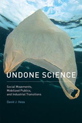 Undone Science: Social Movements, Mobilized Publics, and Industrial Transitions - Hess, David J, Professor