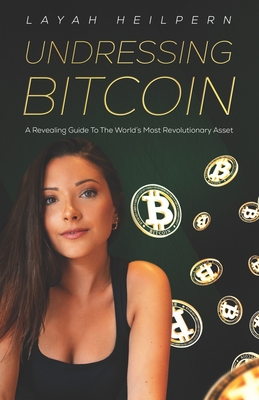 Undressing Bitcoin: A Revealing Guide To The World's Most Revolutionary Asset - Heilpern, Layah