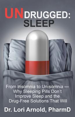 Undrugged: Sleep: From Insomnia to Un-Somnia -- Why Sleeping Pills Don'T Improve Sleep and the Drug-Free Solutions That Will - Arnold Pharmd