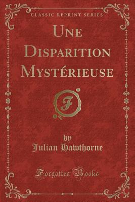 Une Disparition Mystrieuse (Classic Reprint) - Hawthorne, Julian