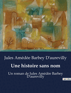 Une histoire sans nom: Un roman de Jules Am?d?e Barbey D'aurevilly