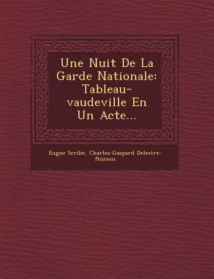 Une Nuit de la Garde Nationale: Tableau-Vaudeville En Un Acte... - Scribe, Eug ne, and Delestre-Poirson, Charles-Gaspard