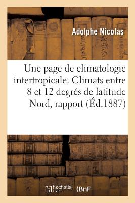 Une Page de Climatologie Intertropicale. Les Climats Entre 8 Et 12 Degr?s de Latitude Nord: Rapport ? La Soci?t? de M?decine de Paris, 15-23 Juillet 1887 - Nicolas, Adolphe