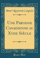 Une Paroisse Canadienne Au Xviie Siecle (Classic Reprint)