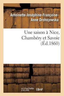 Une Saison ? Nice, Chamb?ry Et Savoie - Drohojowska, Antoinette-Jos?phine-Fran?oise-Anne