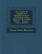 Une Societe de Flagellantes: Reminiscences Et Revelations D'Une Soubrette de Grande Maison - Bertram, James Glass