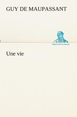 Une vie - Maupassant, Guy De