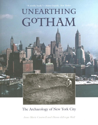 Unearthing Gotham: The Archaeology of New York City - Cantwell, Anne-Marie, and Wall, Diana Dizerega, and Dizerega Wall, Diana