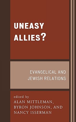 Uneasy Allies?: Evangelical and Jewish Relations - Mittleman, Alan (Editor), and Johnson, Byron R (Editor), and Isserman, Nancy (Editor)